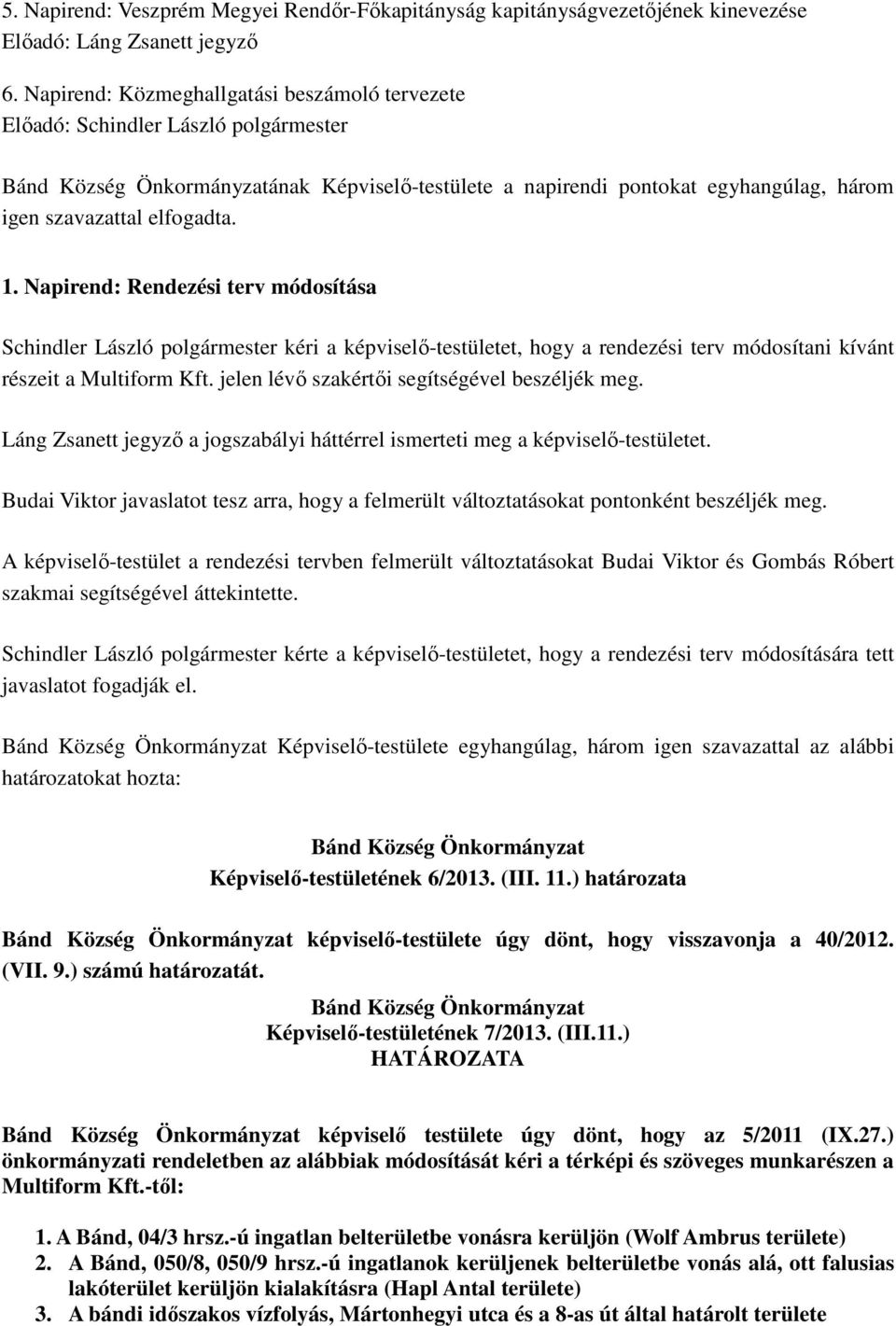 elfogadta. 1. Napirend: Rendezési terv módosítása Schindler László polgármester kéri a képviselő-testületet, hogy a rendezési terv módosítani kívánt részeit a Multiform Kft.