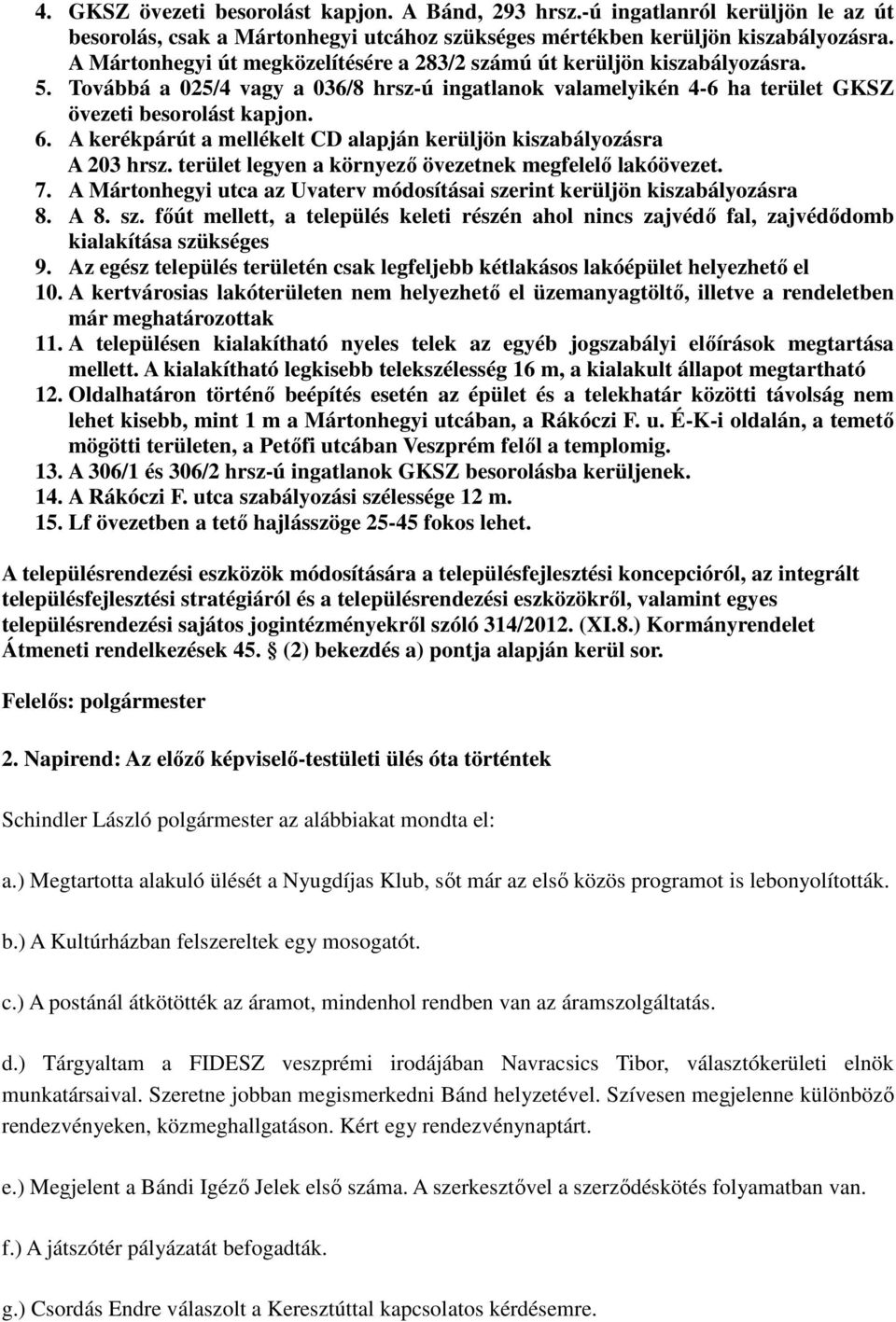 A kerékpárút a mellékelt CD alapján kerüljön kiszabályozásra A 203 hrsz. terület legyen a környező övezetnek megfelelő lakóövezet. 7.