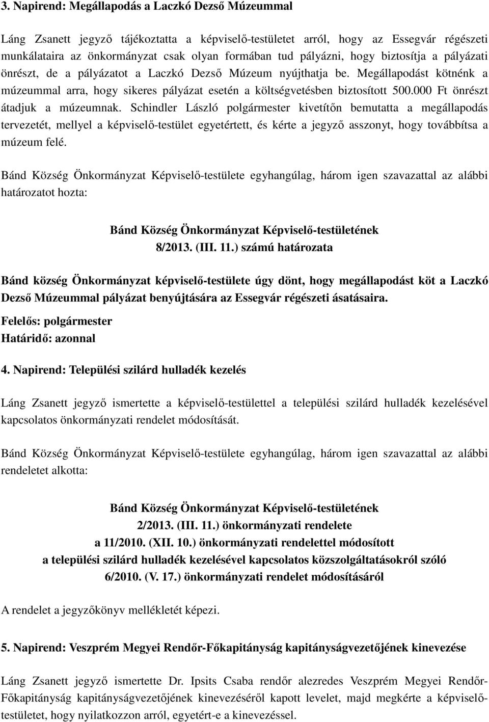 Megállapodást kötnénk a múzeummal arra, hogy sikeres pályázat esetén a költségvetésben biztosított 500.000 Ft önrészt átadjuk a múzeumnak.