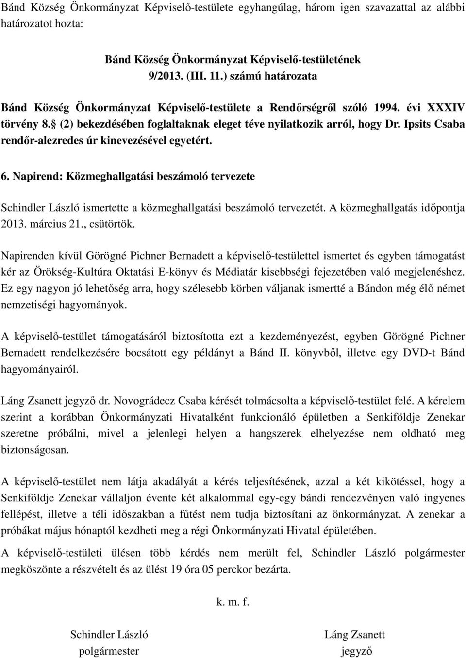 Napirend: Közmeghallgatási beszámoló tervezete Schindler László ismertette a közmeghallgatási beszámoló tervezetét. A közmeghallgatás időpontja 2013. március 21., csütörtök.