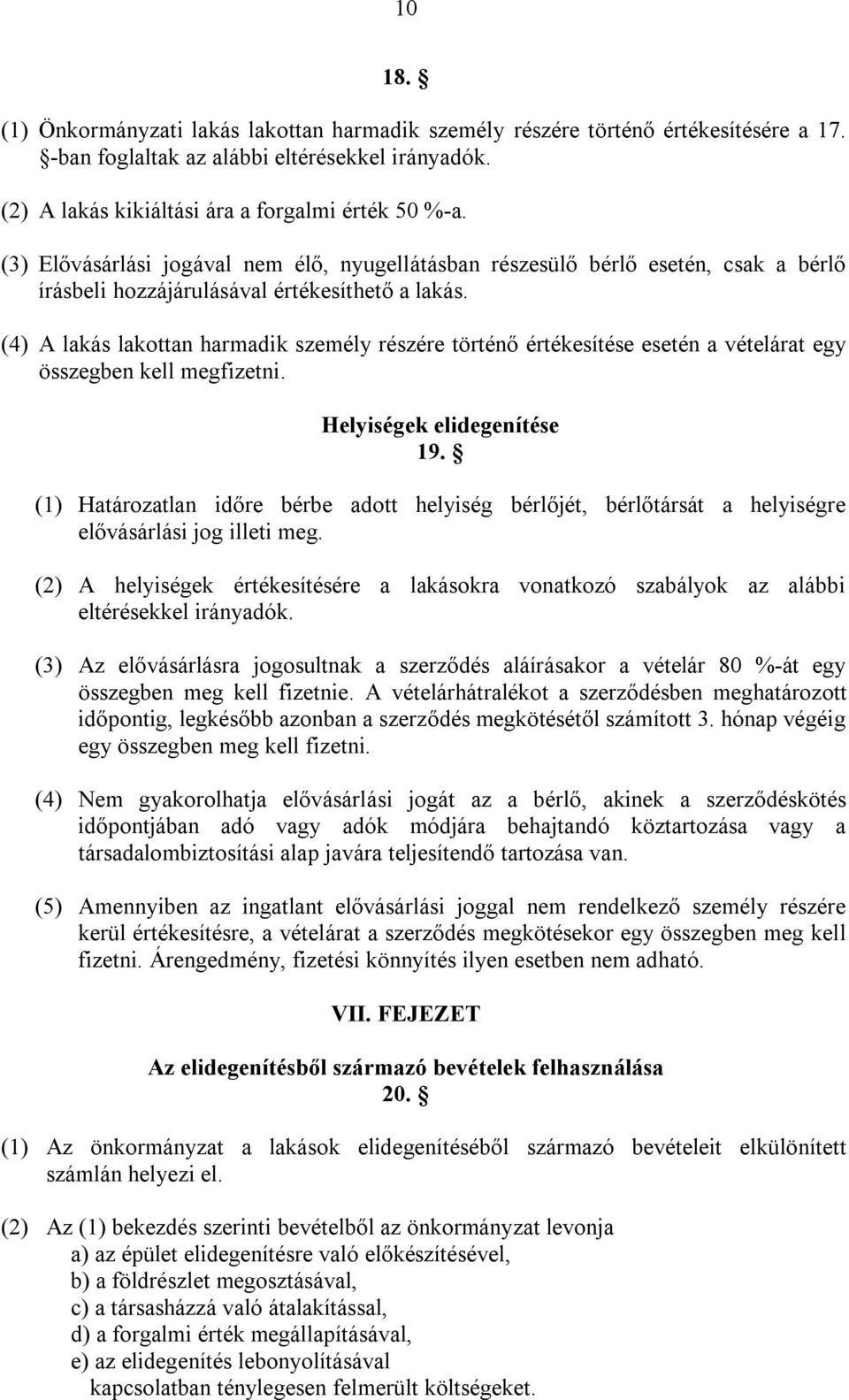 (4) A lakás lakottan harmadik személy részére történő értékesítése esetén a vételárat egy összegben kell megfizetni. Helyiségek elidegenítése 19.