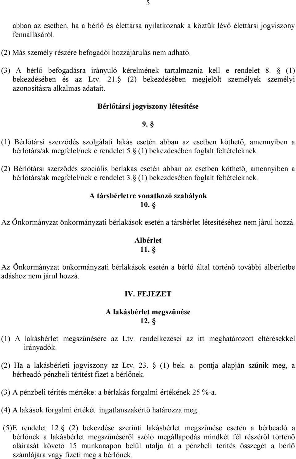 Bérlőtársi jogviszony létesítése 9. (1) Bérlőtársi szerződés szolgálati lakás esetén abban az esetben köthető, amennyiben a bérlőtárs/ak megfelel/nek e rendelet 5.