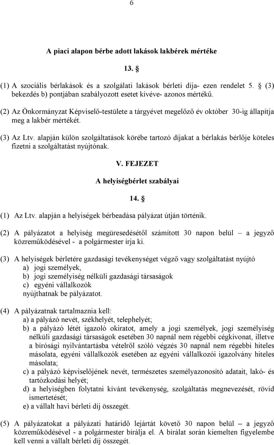 alapján külön szolgáltatások körébe tartozó díjakat a bérlakás bérlője köteles fizetni a szolgáltatást nyújtónak. V. FEJEZET A helyiségbérlet szabályai 14. (1) Az Ltv.