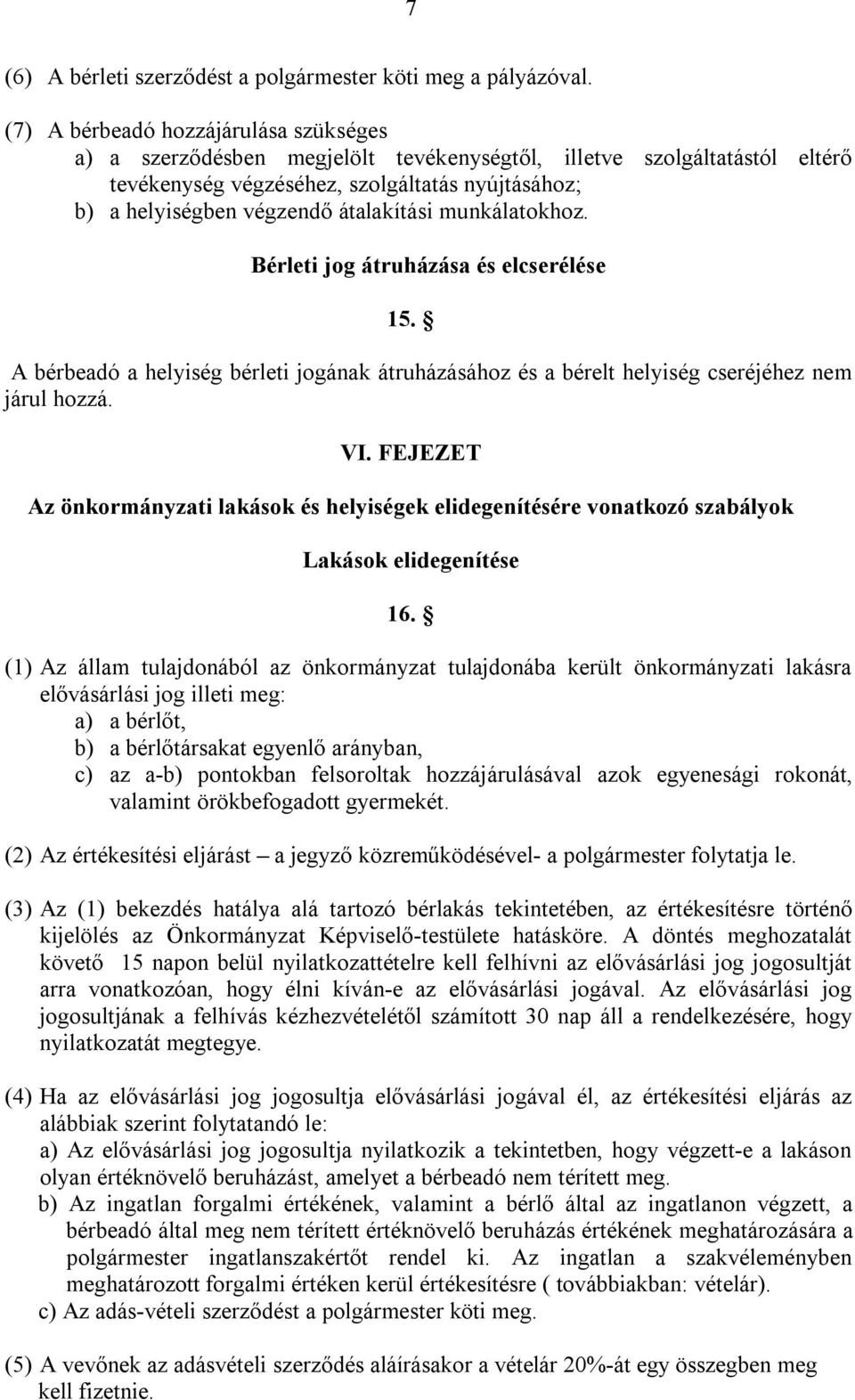 átalakítási munkálatokhoz. Bérleti jog átruházása és elcserélése 15. A bérbeadó a helyiség bérleti jogának átruházásához és a bérelt helyiség cseréjéhez nem járul hozzá. VI.