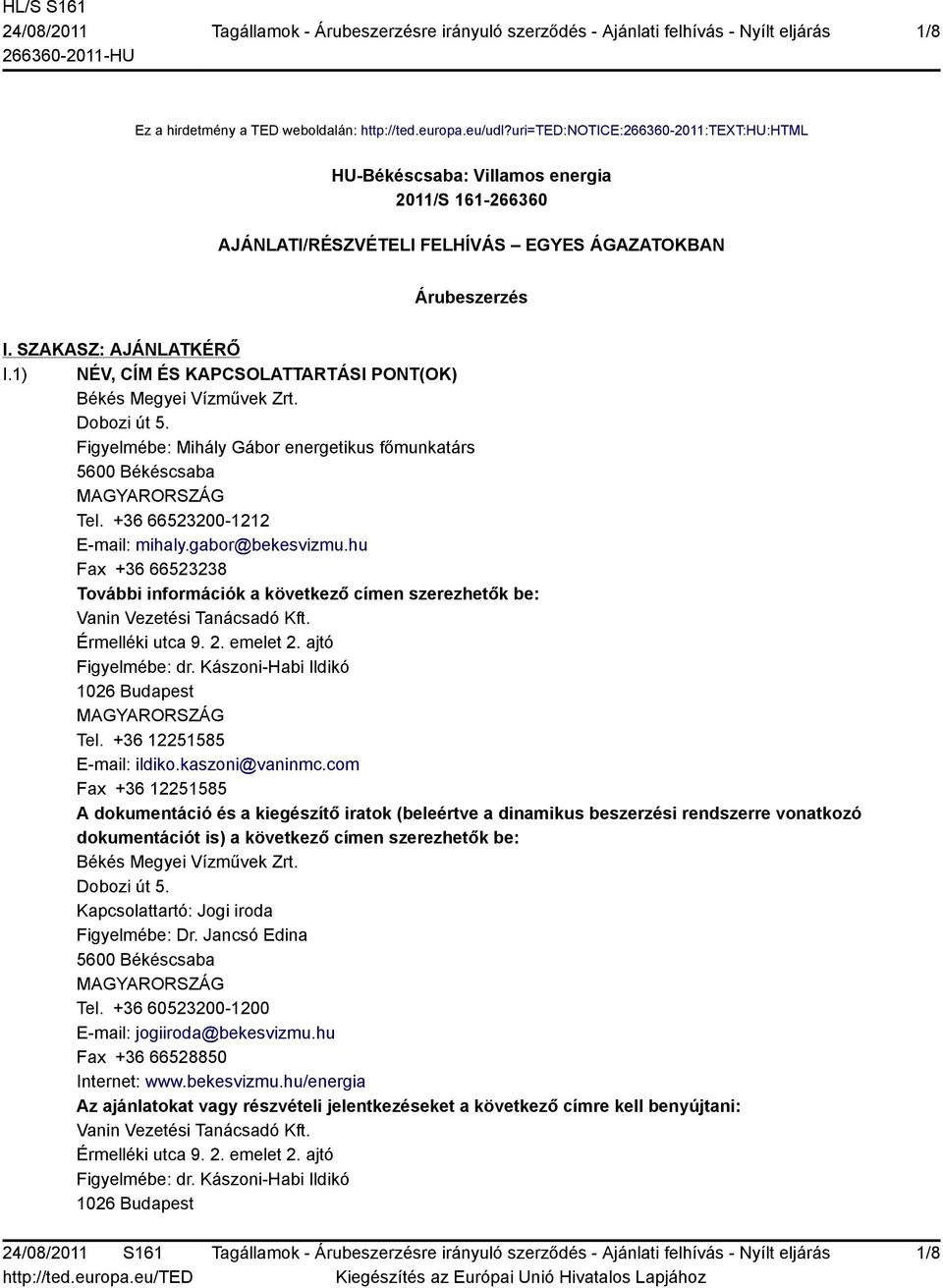 1) NÉV, CÍM ÉS KAPCSOLATTARTÁSI PONT(OK) Békés Megyei Vízművek Zrt. Dobozi út 5. Figyelmébe: Mihály Gábor energetikus főmunkatárs 5600 Békéscsaba Tel. +36 66523200-1212 E-mail: mihaly.