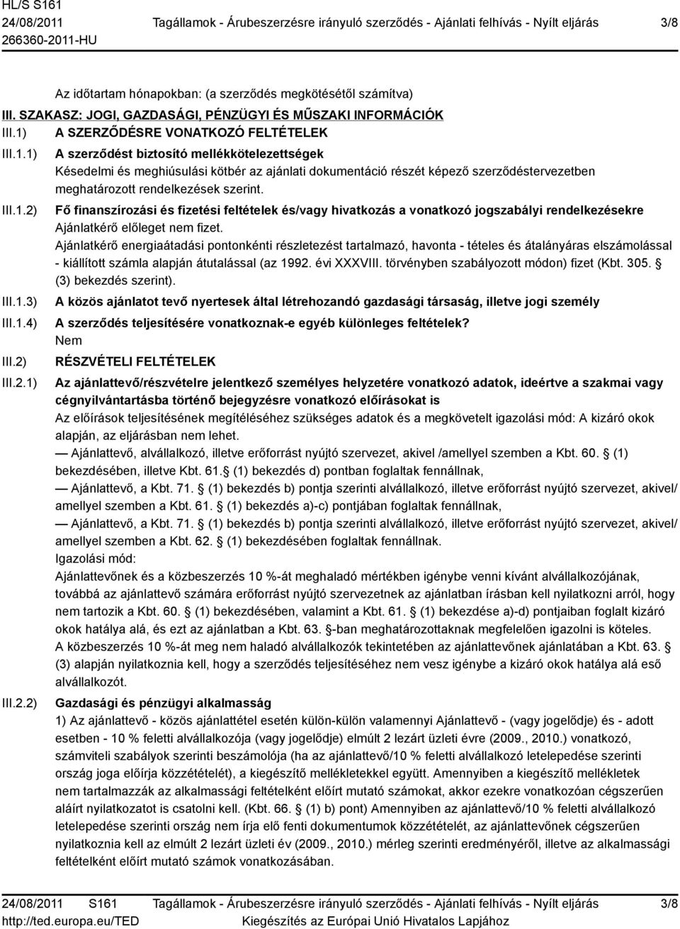 Fő finanszírozási és fizetési feltételek és/vagy hivatkozás a vonatkozó jogszabályi rendelkezésekre Ajánlatkérő előleget nem fizet.