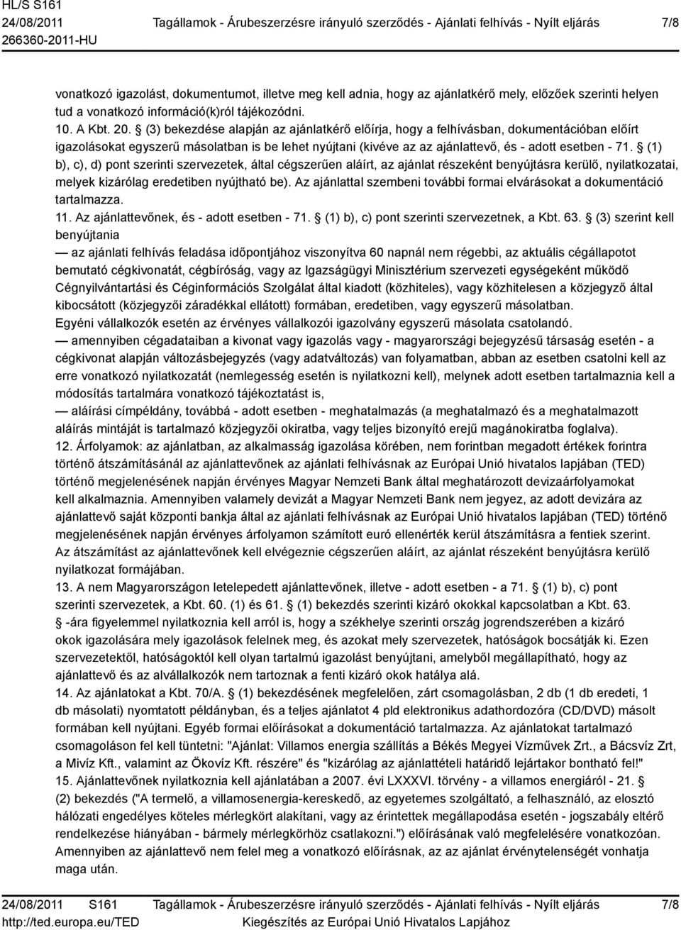 (1) b), c), d) pont szerinti szervezetek, által cégszerűen aláírt, az ajánlat részeként benyújtásra kerülő, nyilatkozatai, melyek kizárólag eredetiben nyújtható be).