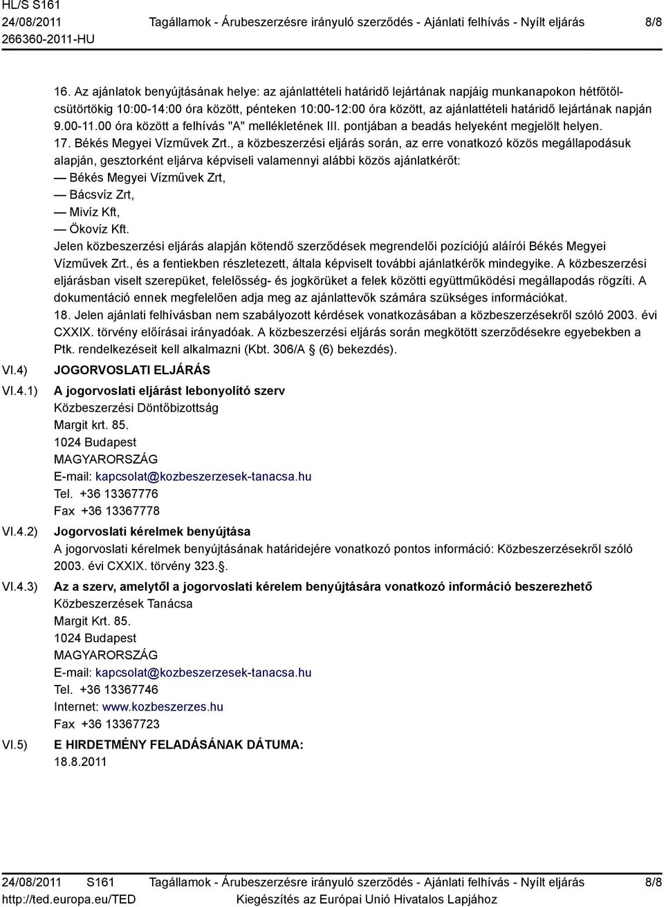 lejártának napján 9.00-11.00 óra között a felhívás "A" mellékletének III. pontjában a beadás helyeként megjelölt helyen. 17. Békés Megyei Vízművek Zrt.