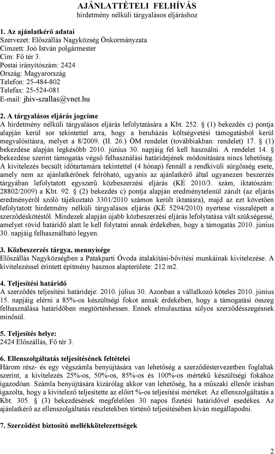 A tárgyalásos eljárás jogcíme A hirdetmény nélküli tárgyalásos eljárás lefolytatására a Kbt. 252.