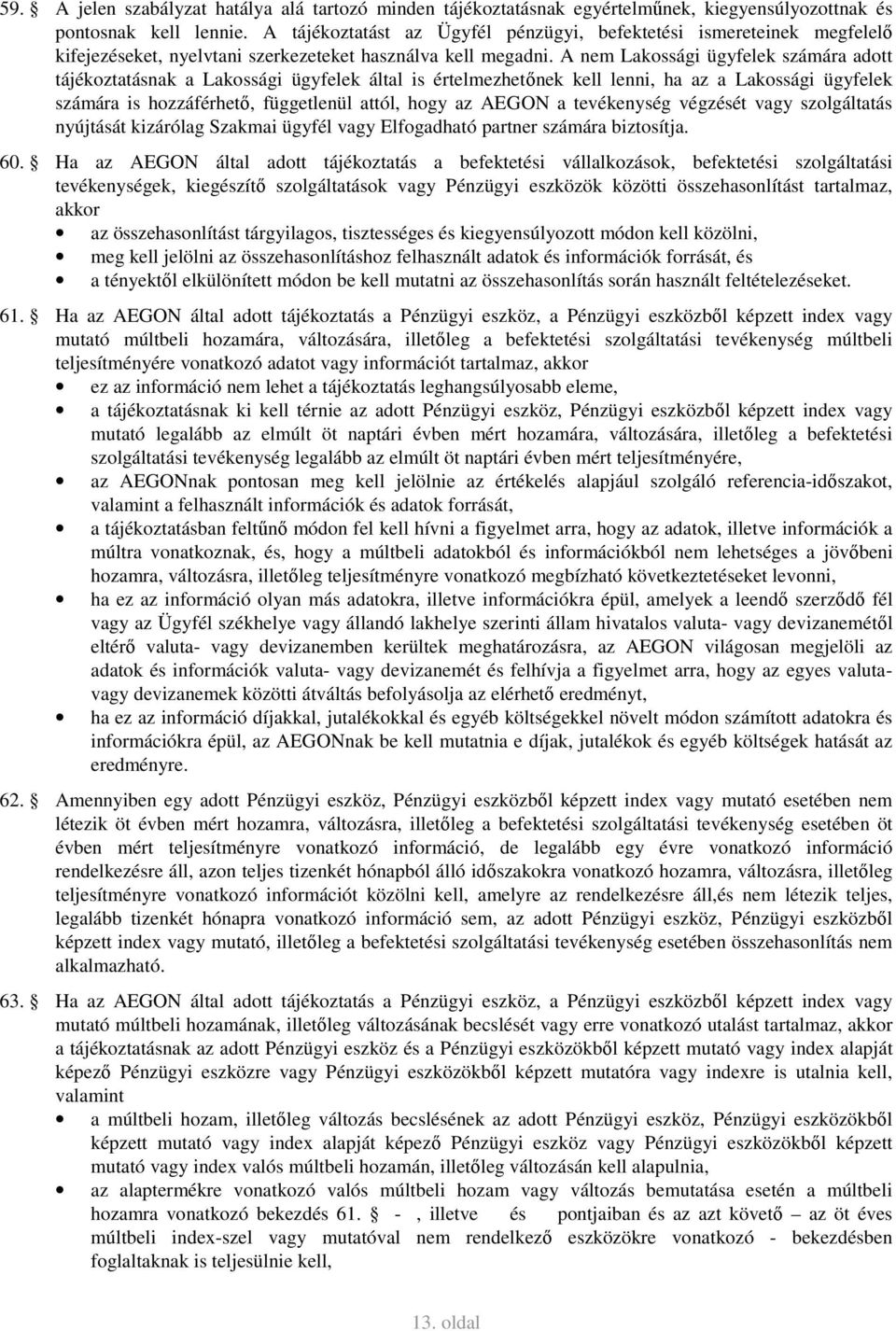 A nem Lakossági ügyfelek számára adott tájékoztatásnak a Lakossági ügyfelek által is értelmezhetőnek kell lenni, ha az a Lakossági ügyfelek számára is hozzáférhető, függetlenül attól, hogy az AEGON a