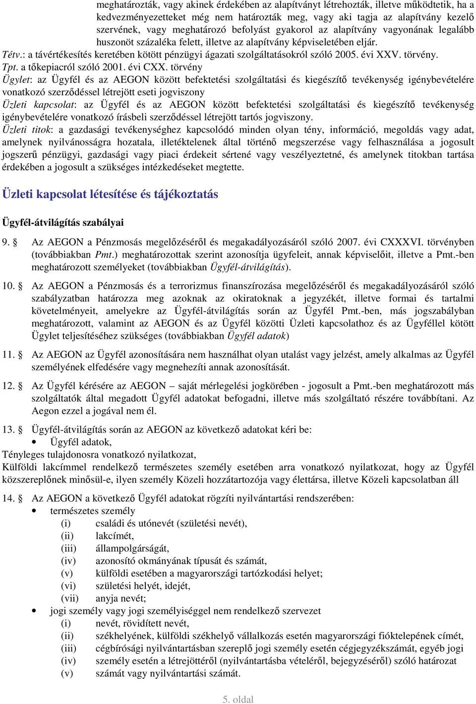 : a távértékesítés keretében kötött pénzügyi ágazati szolgáltatásokról szóló 2005. évi XXV. törvény. Tpt. a tőkepiacról szóló 2001. évi CXX.