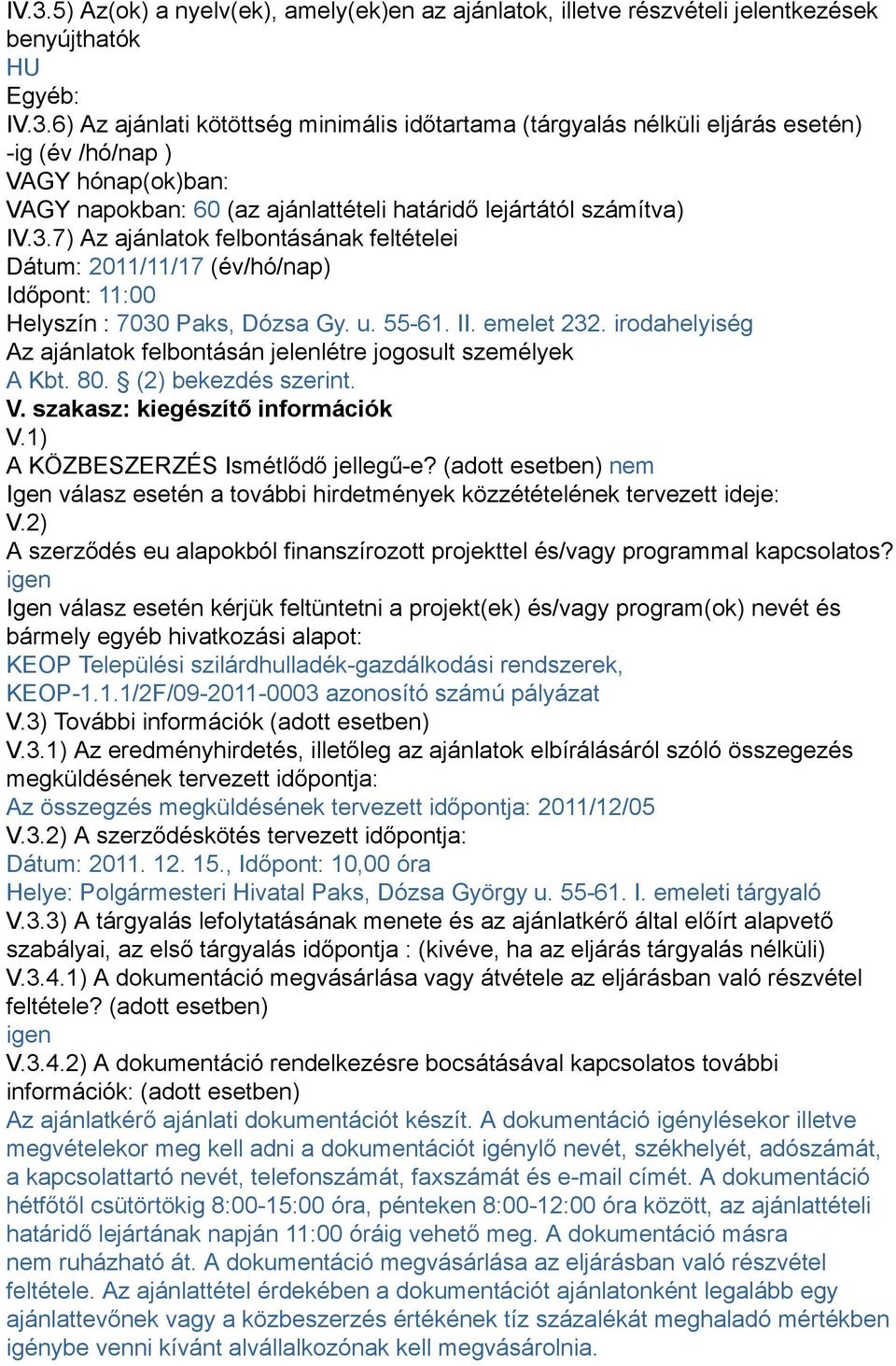 irodahelyiség Az ajánlatok felbontásán jelenlétre jogosult személyek A Kbt. 80. (2) bekezdés szerint. V. szakasz: kiegészítő információk V.1) A KÖZBESZERZÉS Ismétlődő jellegű-e?