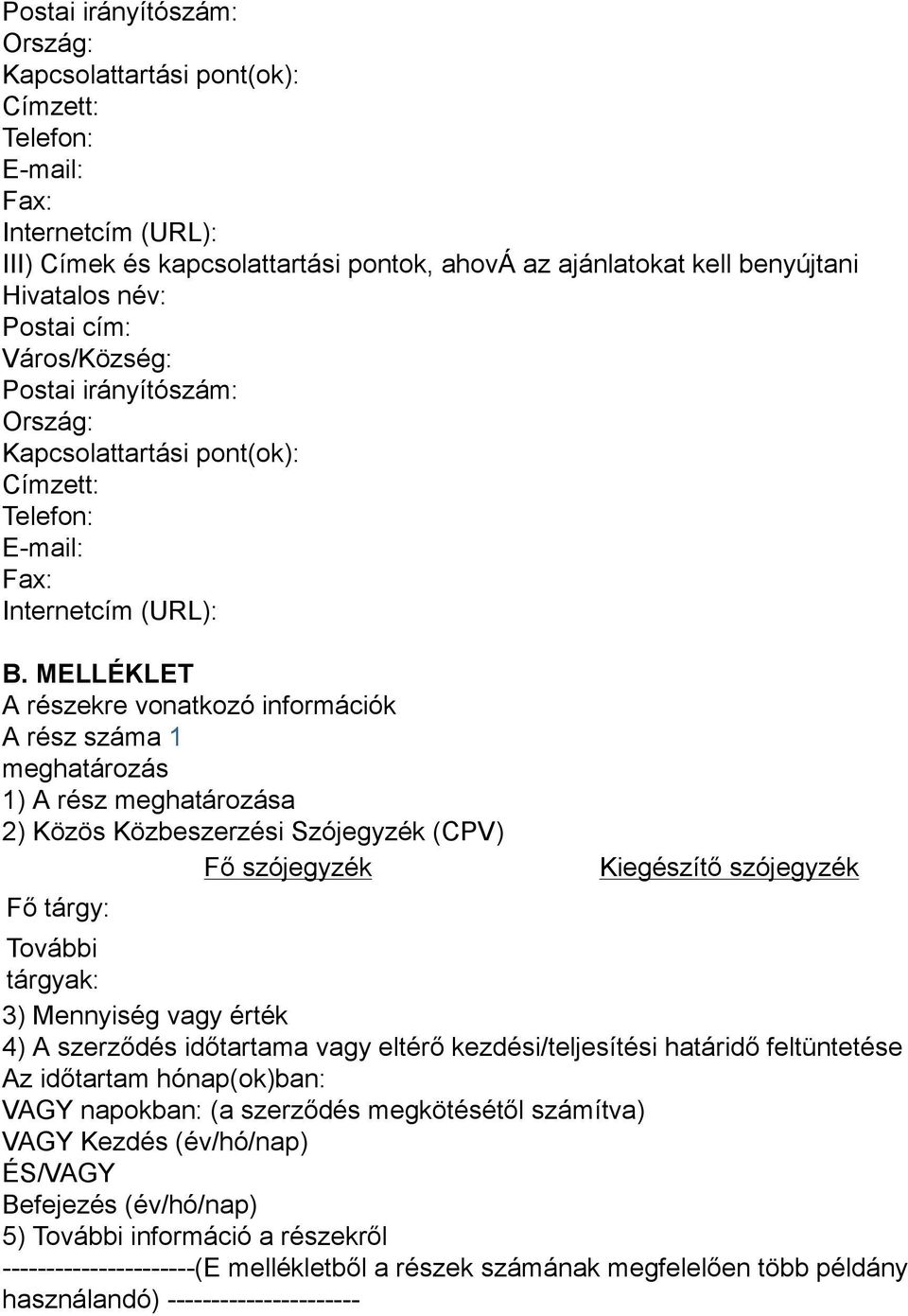 MELLÉKLET A részekre vonatkozó információk A rész száma 1 meghatározás 1) A rész meghatározása 2) Közös Közbeszerzési Szójegyzék (CPV) Fő szójegyzék Fő tárgy: Kiegészítő szójegyzék További tárgyak: