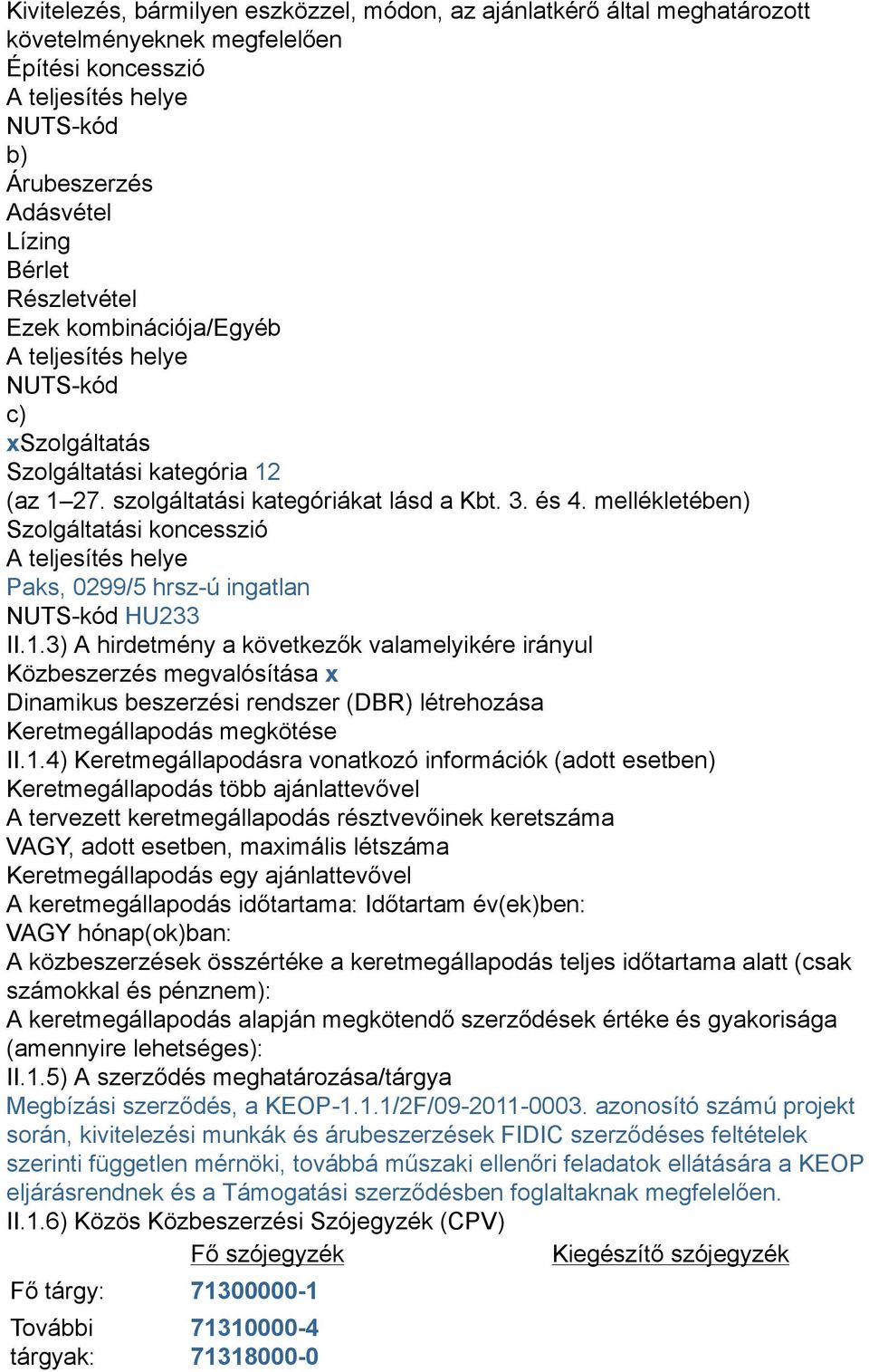 mellékletében) Szolgáltatási koncesszió A teljesítés helye Paks, 0299/5 hrsz-ú ingatlan NUTS-kód HU233 II.1.