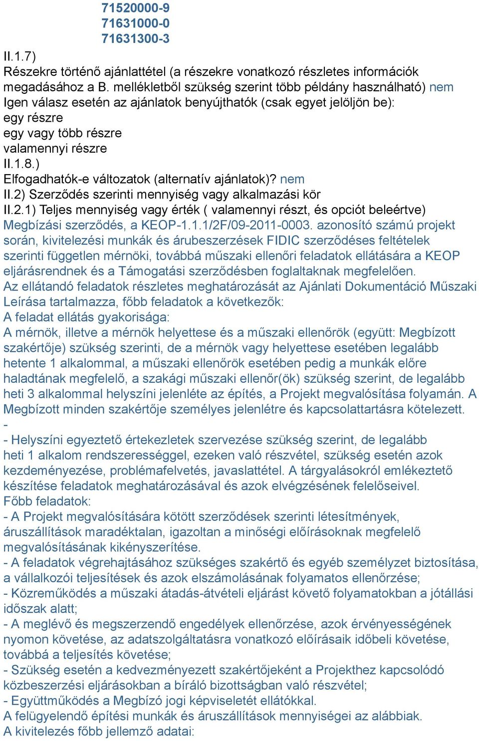 ) Elfogadhatók-e változatok (alternatív ajánlatok)? nem II.2) Szerződés szerinti mennyiség vagy alkalmazási kör II.2.1) Teljes mennyiség vagy érték ( valamennyi részt, és opciót beleértve) Megbízási szerződés, a KEOP-1.