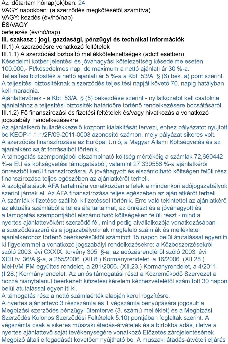 A szerződésre vonatkozó feltételek III.1.1) A szerződést biztosító mellékkötelezettségek (adott esetben) Késedelmi kötbér jelentési és jóváhagyási kötelezettség késedelme esetén 100.