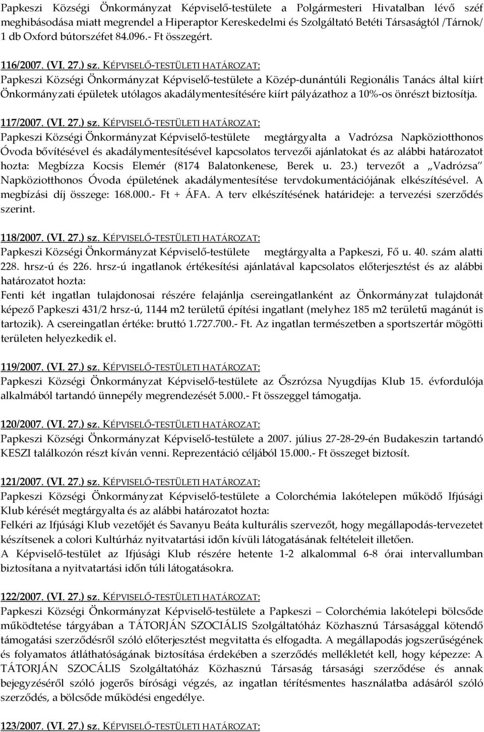 KÉPVISELŐ-TESTÜLETI HATÁROZAT: Papkeszi Községi Önkormányzat Képviselő-testülete a Közép-dunántúli Regionális Tanács által kiírt Önkormányzati épületek utólagos akadálymentesítésére kiírt pályázathoz