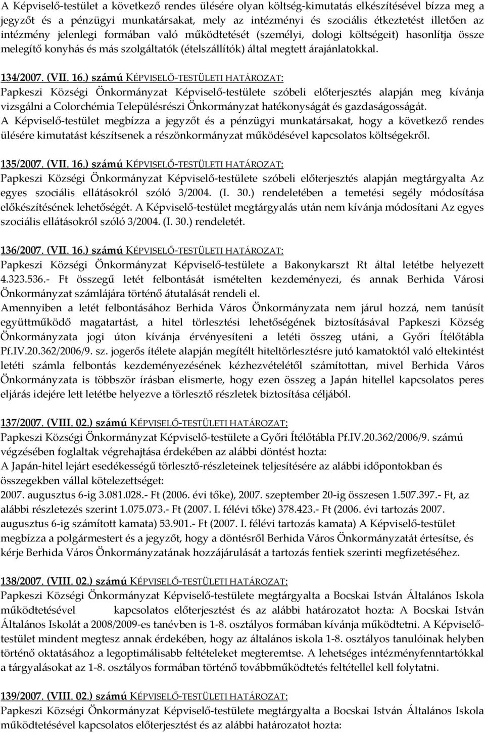 ) számú KÉPVISELŐ-TESTÜLETI HATÁROZAT: Papkeszi Községi Önkormányzat Képviselő-testülete szóbeli előterjesztés alapján meg kívánja vizsgálni a Colorchémia Településrészi Önkormányzat hatékonyságát és