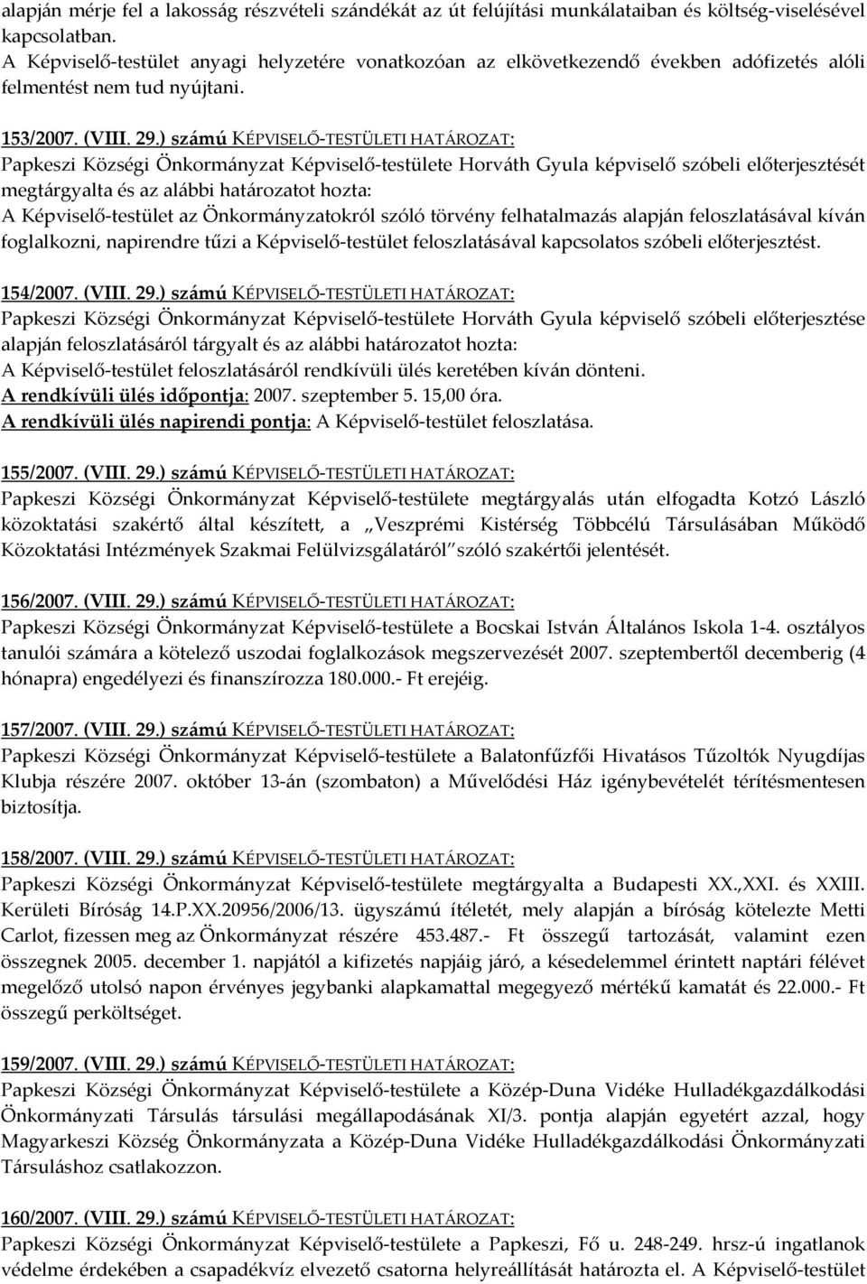 ) számú KÉPVISELŐ-TESTÜLETI HATÁROZAT: Papkeszi Községi Önkormányzat Képviselő-testülete Horváth Gyula képviselő szóbeli előterjesztését megtárgyalta és az alábbi határozatot hozta: A