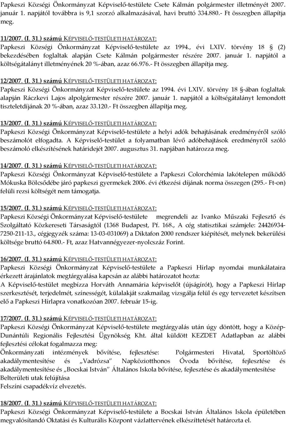 törvény 18 (2) bekezdésében foglaltak alapján Csete Kálmán polgármester részére 2007. január 1. napjától a költségátalányt illetményének 20 %-ában, azaz 66.976.- Ft összegben állapítja meg. 12/2007.