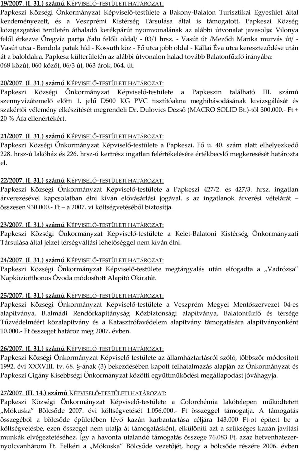 támogatott, Papkeszi Község közigazgatási területén áthaladó kerékpárút nyomvonalának az alábbi útvonalat javasolja: Vilonya felől érkezve Öregvíz partja /falu felőli oldal/ - 03/1 hrsz.