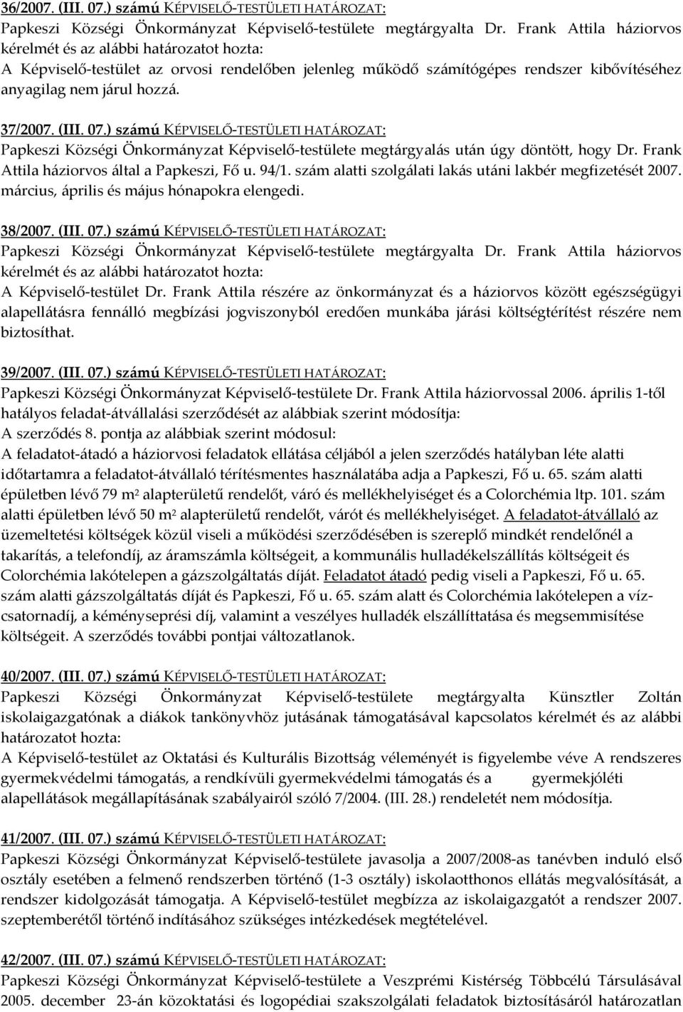 07.) számú KÉPVISELŐ-TESTÜLETI HATÁROZAT: Papkeszi Községi Önkormányzat Képviselő-testülete megtárgyalás után úgy döntött, hogy Dr. Frank Attila háziorvos által a Papkeszi, Fő u. 94/1.