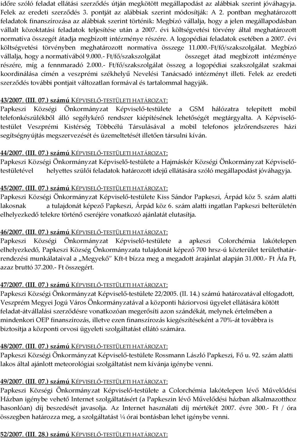 évi költségvetési törvény által meghatározott normatíva összegét átadja megbízott intézménye részére. A logopédiai feladatok esetében a 2007.