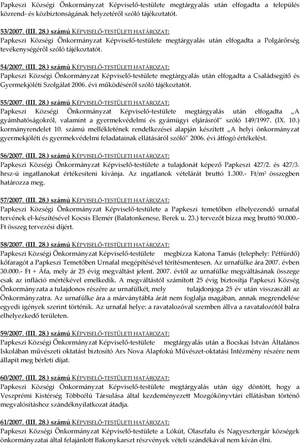 ) számú KÉPVISELŐ-TESTÜLETI HATÁROZAT: Papkeszi Községi Önkormányzat Képviselő-testülete megtárgyalás után elfogadta a Családsegítő és Gyermekjóléti Szolgálat 2006. évi működéséről szóló tájékoztatót.