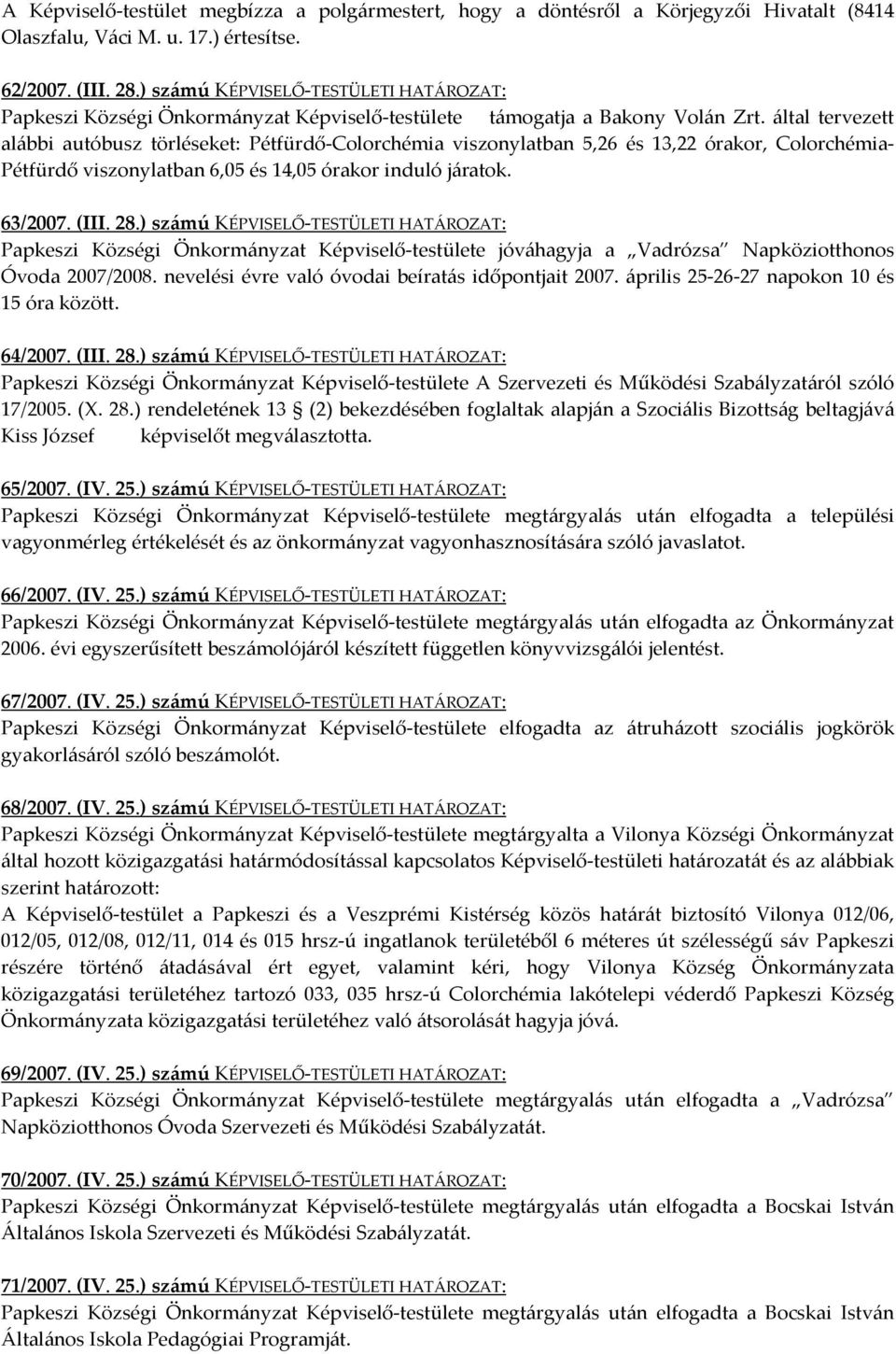 által tervezett alábbi autóbusz törléseket: Pétfürdő-Colorchémia viszonylatban 5,26 és 13,22 órakor, Colorchémia- Pétfürdő viszonylatban 6,05 és 14,05 órakor induló járatok. 63/2007. (III. 28.