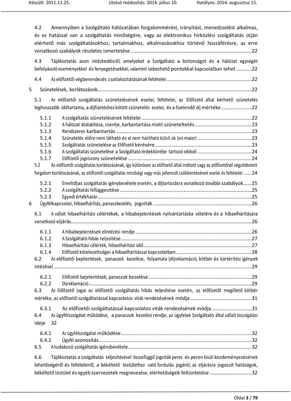 3 Tájékoztatás azon intézkedésről, amelyeket a Szolgáltató a biztonságot és a hálózat egységét befolyásoló eseményekkel és fenyegetésekkel, valamint sebezhető pontokkal kapcsolatban tehet... 22 4.