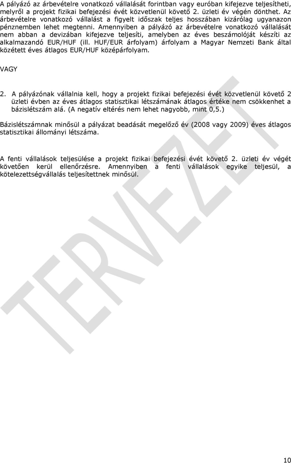 Amennyiben a pályázó az árbevételre vonatkozó vállalását nem abban a devizában kifejezve teljesíti, amelyben az éves beszámolóját készíti az alkalmazandó EUR/HUF (ill.