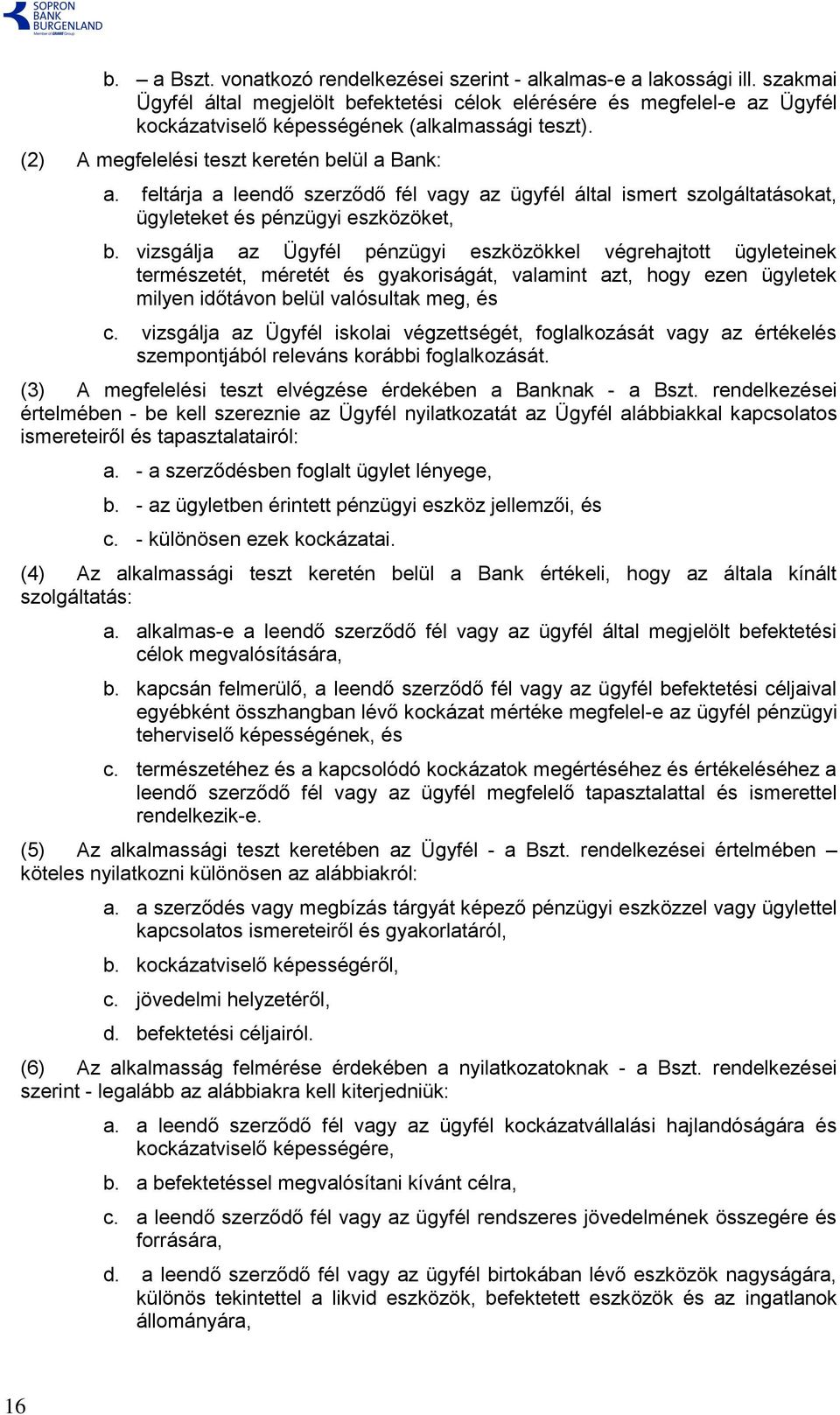 feltárja a leendő szerződő fél vagy az ügyfél által ismert szolgáltatásokat, ügyleteket és pénzügyi eszközöket, b.