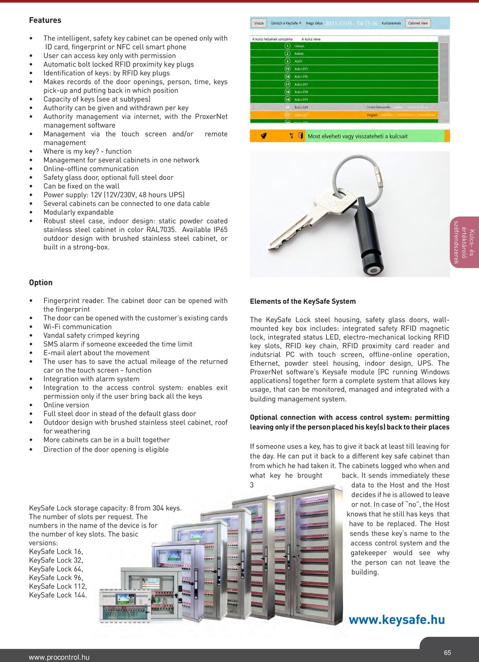 given and withdrawn per key Authority management via internet, with the ProxerNet management software Management via the touch screen and/or remote management Where is my key?