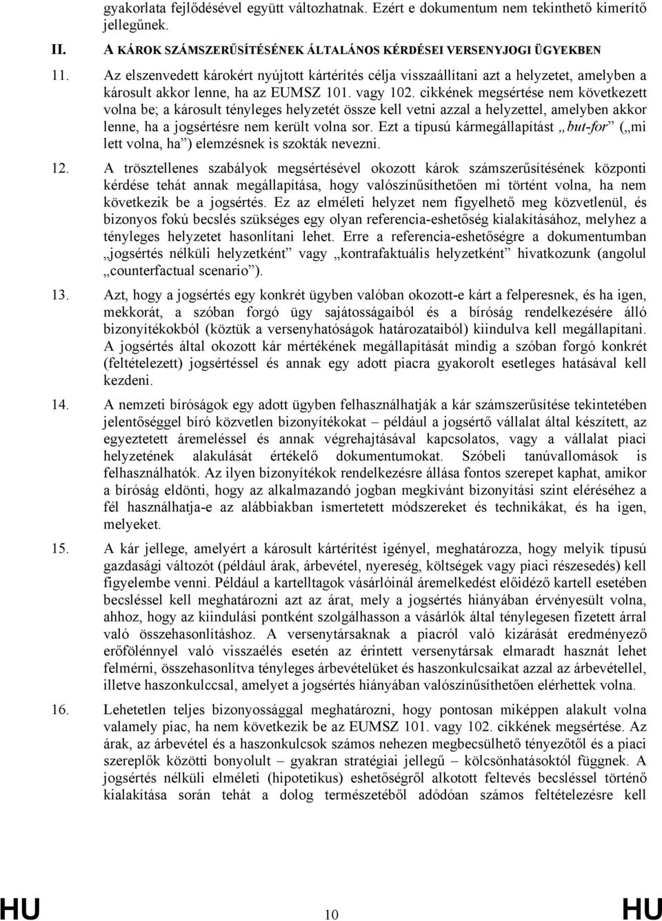 cikkének megsértése nem következett volna be; a károsult tényleges helyzetét össze kell vetni azzal a helyzettel, amelyben akkor lenne, ha a jogsértésre nem került volna sor.