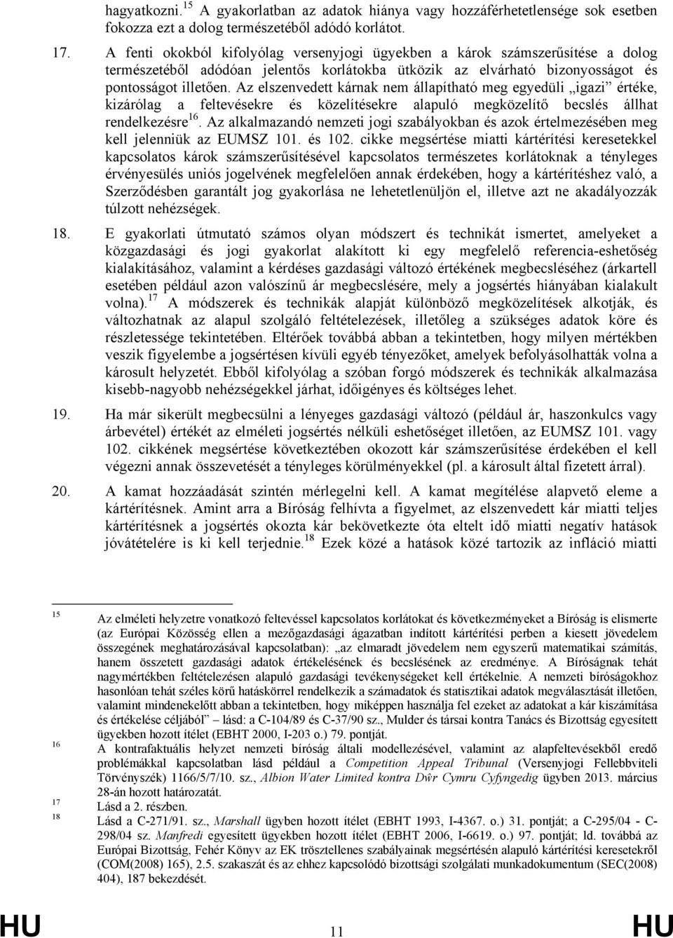 Az elszenvedett kárnak nem állapítható meg egyedüli igazi értéke, kizárólag a feltevésekre és közelítésekre alapuló megközelítő becslés állhat rendelkezésre 16.