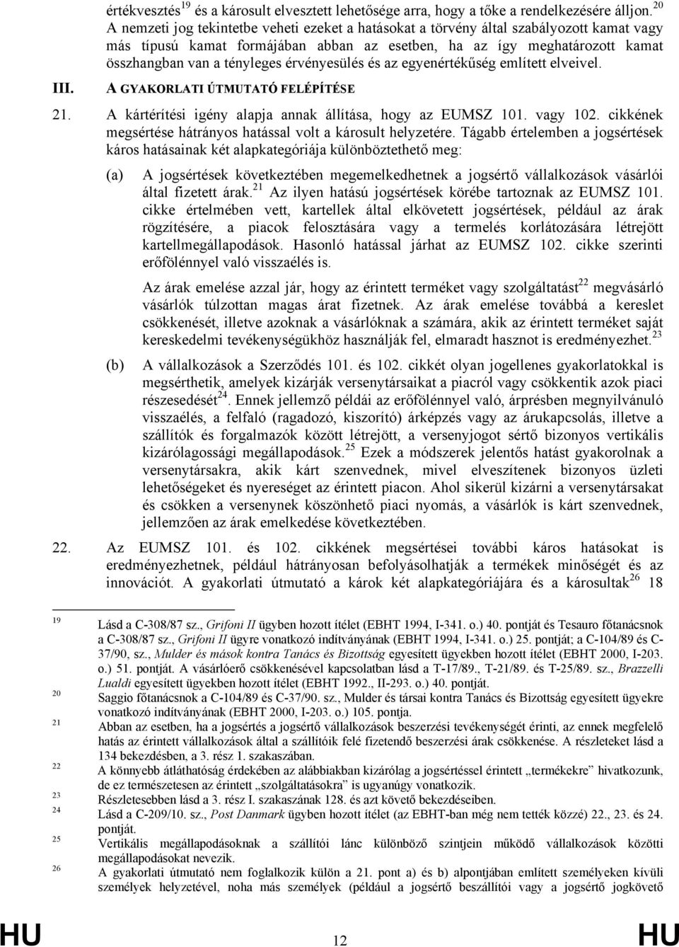 érvényesülés és az egyenértékűség említett elveivel. A GYAKORLATI ÚTMUTATÓ FELÉPÍTÉSE 21. A kártérítési igény alapja annak állítása, hogy az EUMSZ 101. vagy 102.