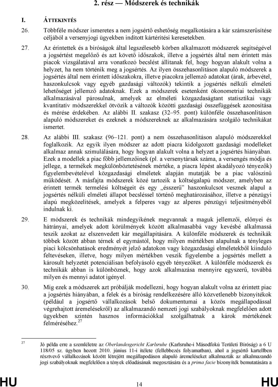 Az érintettek és a bíróságok által legszélesebb körben alkalmazott módszerek segítségével a jogsértést megelőző és azt követő időszakok, illetve a jogsértés által nem érintett más piacok