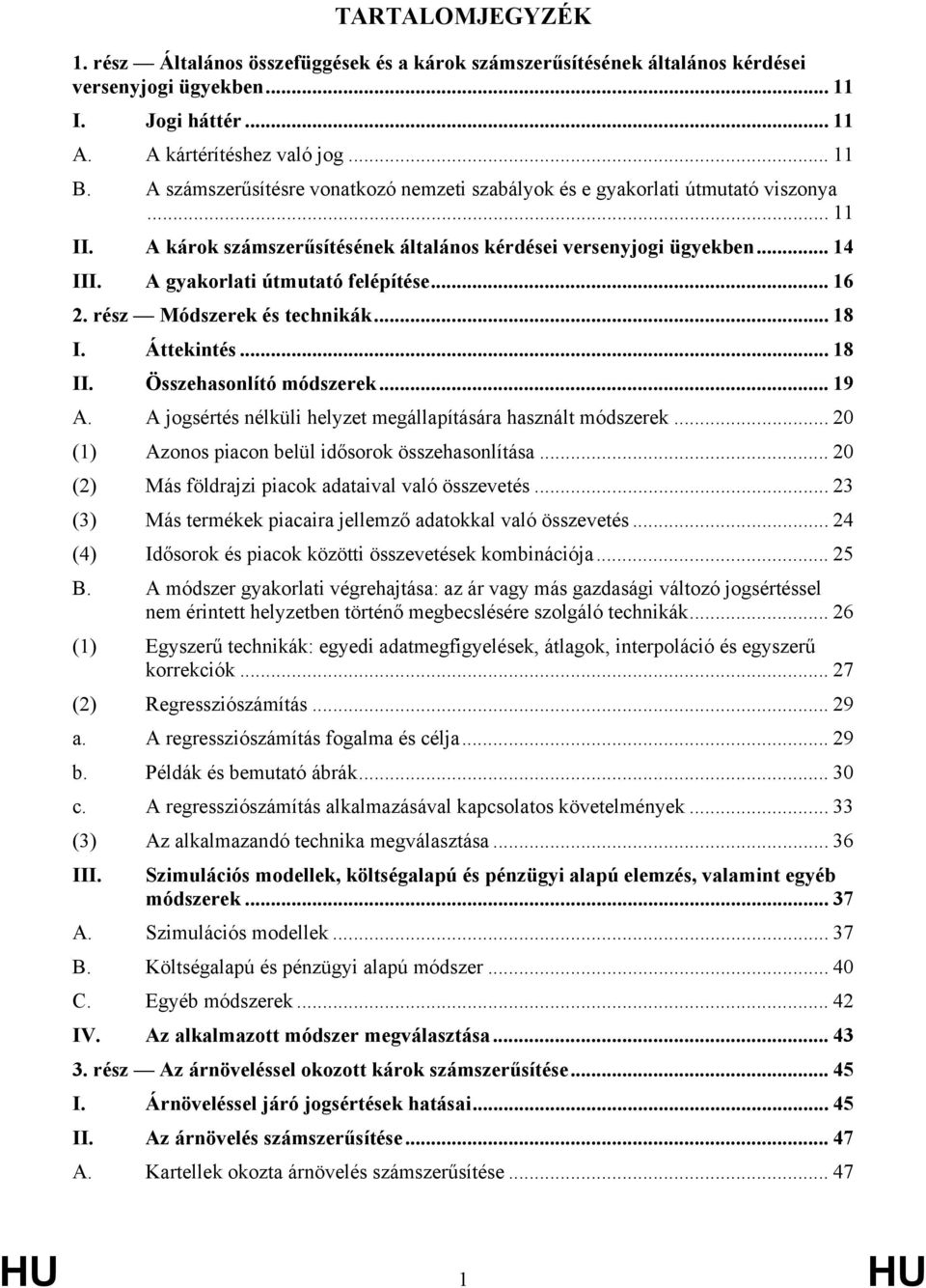 A gyakorlati útmutató felépítése... 16 2. rész Módszerek és technikák... 18 I. Áttekintés... 18 II. Összehasonlító módszerek... 19 A. A jogsértés nélküli helyzet megállapítására használt módszerek.