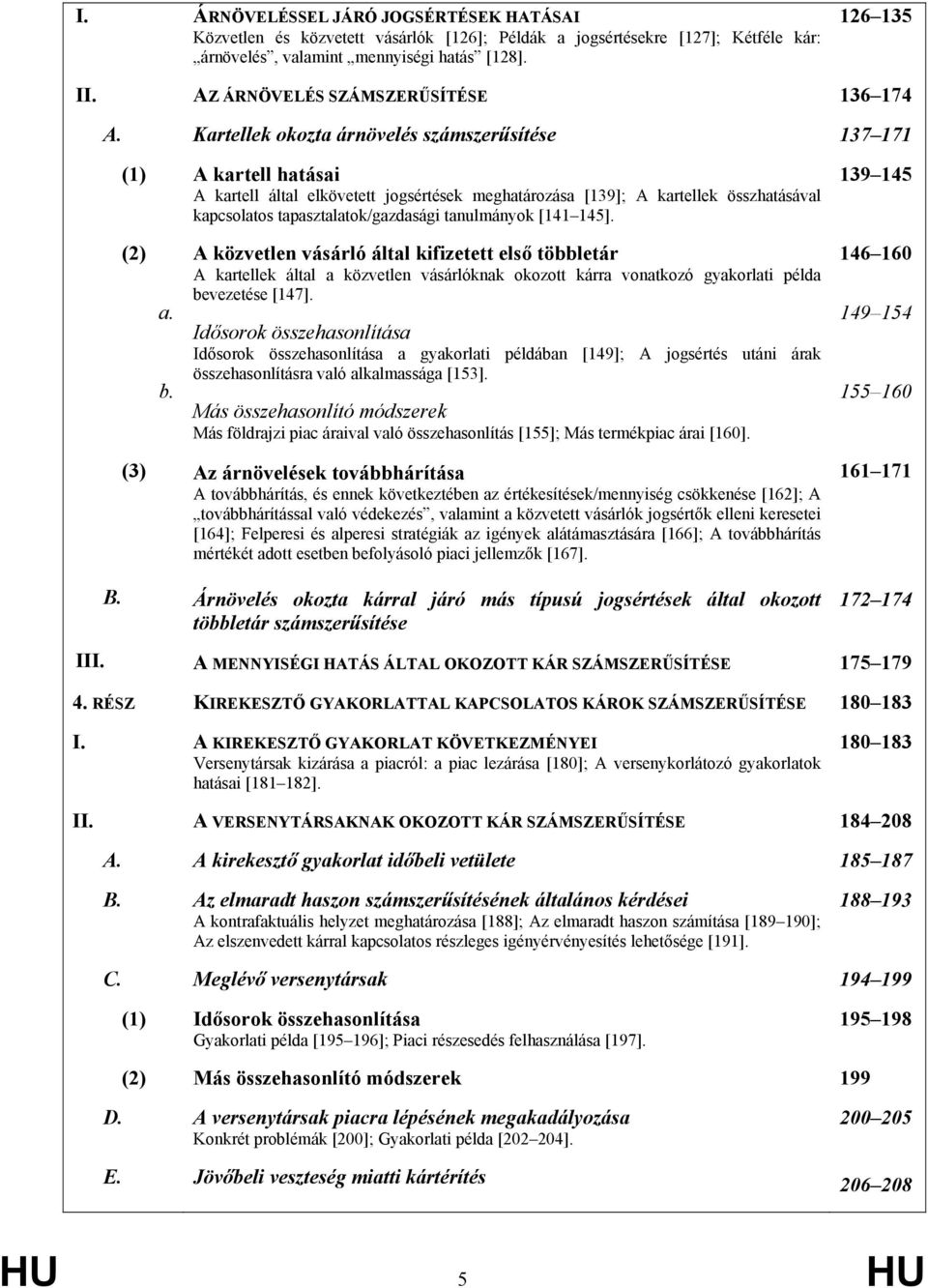 Kartellek okozta árnövelés számszerűsítése 137 171 (1) A kartell hatásai A kartell által elkövetett jogsértések meghatározása [139]; A kartellek összhatásával kapcsolatos tapasztalatok/gazdasági