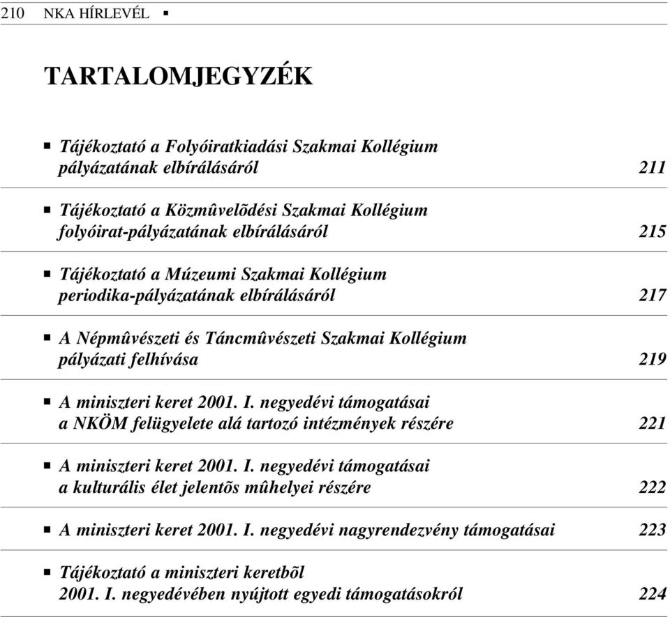 pályázati felhívása 219 A miniszteri keret 2001. I. negyedévi támogatásai a NKÖM felügyelete alá tartozó intézmények részére 221 A miniszteri keret 2001. I. negyedévi támogatásai a kulturális élet jelentõs mûhelyei részére 222 A miniszteri keret 2001.