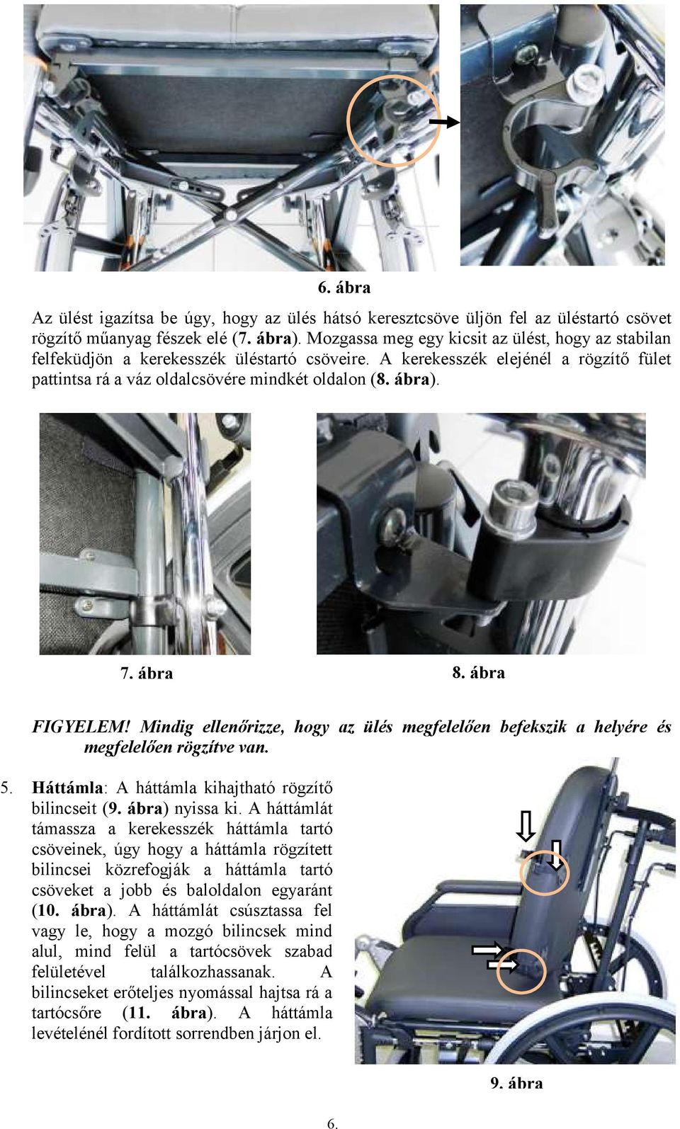 ábra 8. ábra FIGYELEM! Mindig ellenőrizze, hogy az ülés megfelelően befekszik a helyére és megfelelően rögzítve van. 5. Háttámla: A háttámla kihajtható rögzítő bilincseit (9. ábra) nyissa ki.