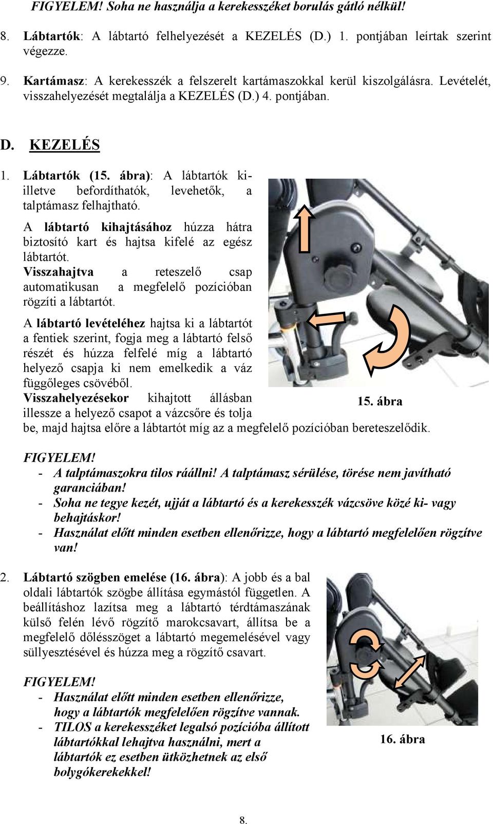 ábra): A lábtartók kiilletve befordíthatók, levehetők, a talptámasz felhajtható. A lábtartó kihajtásához húzza hátra biztosító kart és hajtsa kifelé az egész lábtartót.