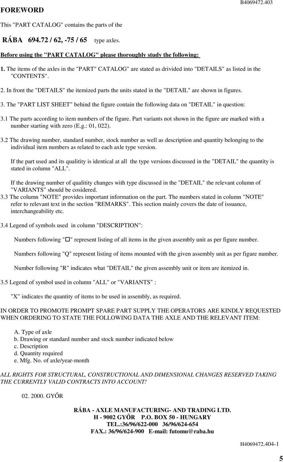 . In front the "DETAILS" the itemized parts the units stated in the "DETAIL" are shown in figures. 3. The "PART LIST SHEET" behind the figure contain the following data on "DETAIL" in question: 3.