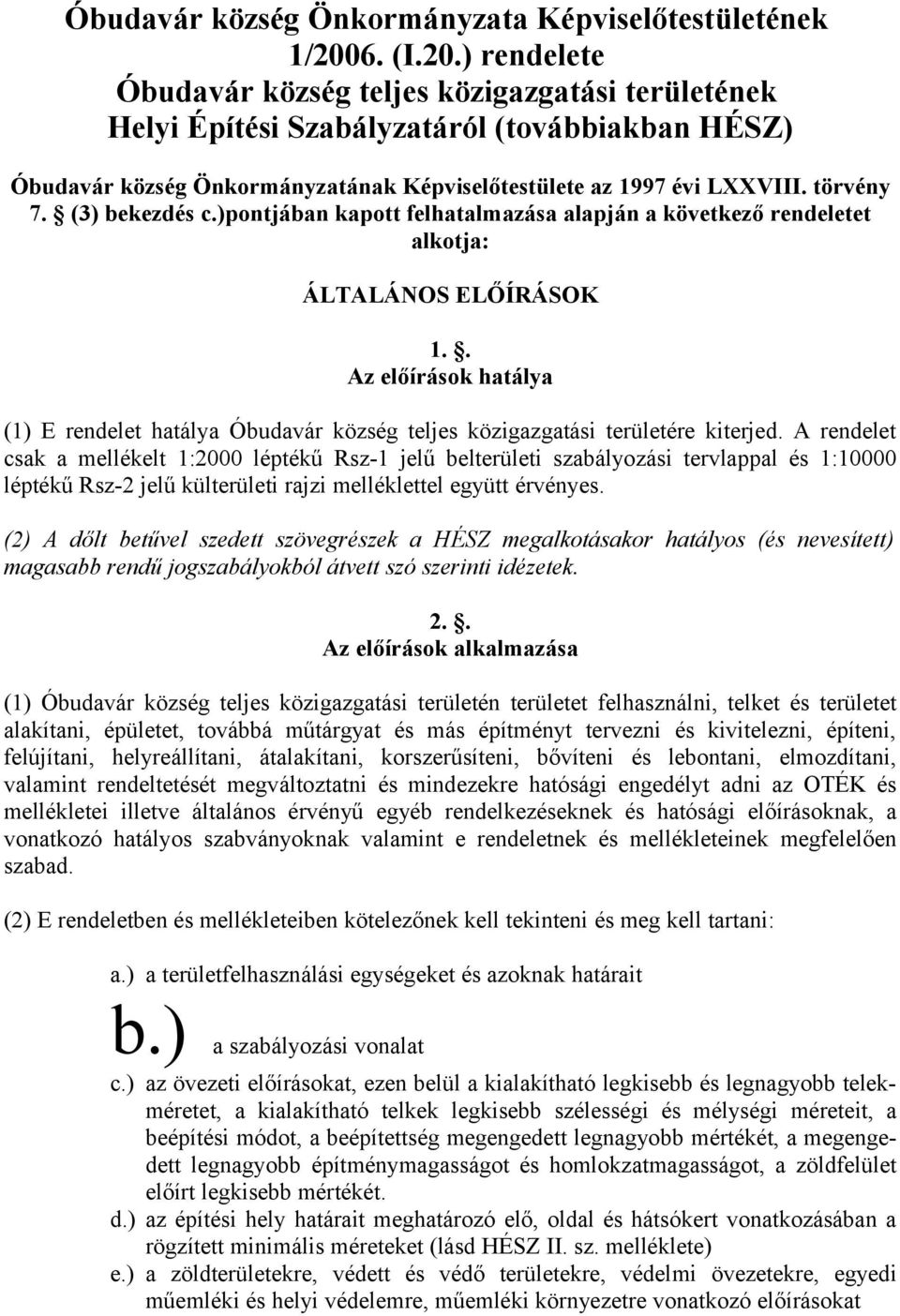 törvény 7. (3) bekezdés c.)pontjában kapott felhatalmazása alapján a következő rendeletet alkotja: ÁLTALÁNOS ELŐÍRÁSOK 1.