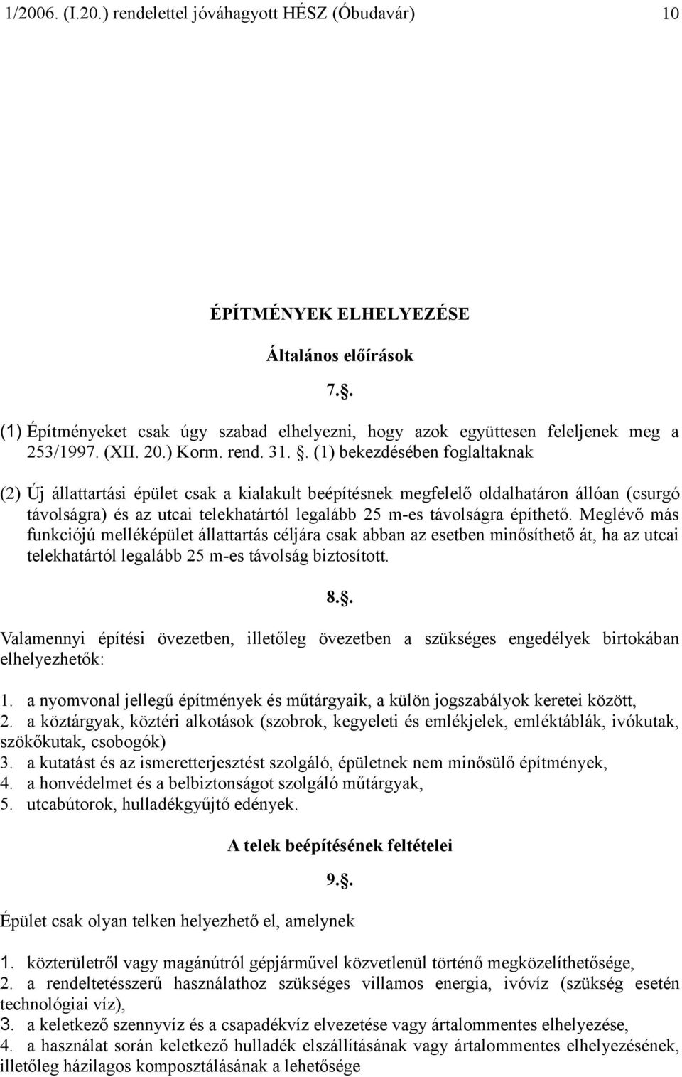 Meglévő más funkciójú melléképület állattartás céljára csak abban az esetben minősíthető át, ha az utcai telekhatártól legalább 25 m-es távolság biztosított. 8.