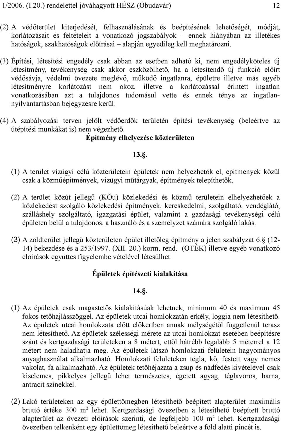 (3) Építési, létesítési engedély csak abban az esetben adható ki, nem engedélyköteles új létesítmény, tevékenység csak akkor eszközölhető, ha a létesítendő új funkció előírt védősávja, védelmi