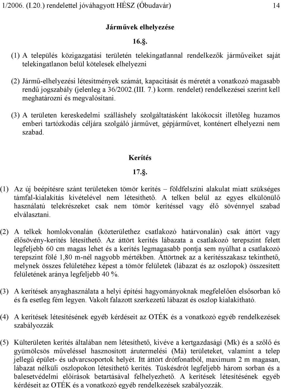 a vonatkozó magasabb rendű jogszabály (jelenleg a 36/2002.(III. 7.) korm. rendelet) rendelkezései szerint kell meghatározni és megvalósítani.