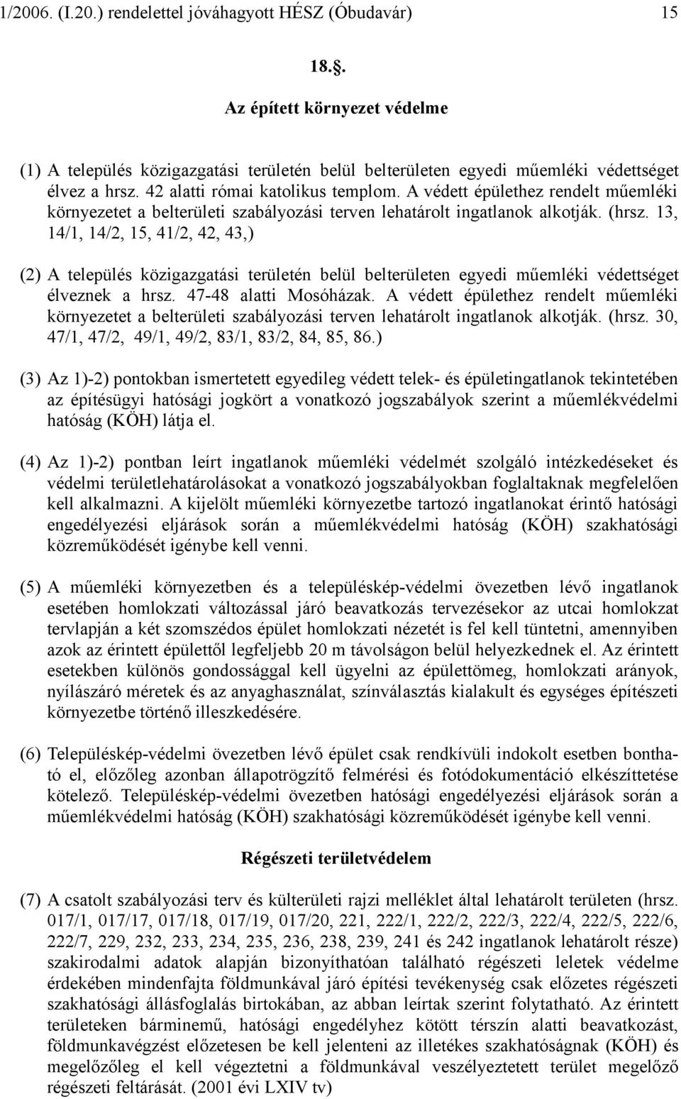 13, 14/1, 14/2, 15, 41/2, 42, 43,) (2) A település közigazgatási területén belül belterületen egyedi műemléki védettséget élveznek a hrsz. 47-48 alatti Mosóházak.