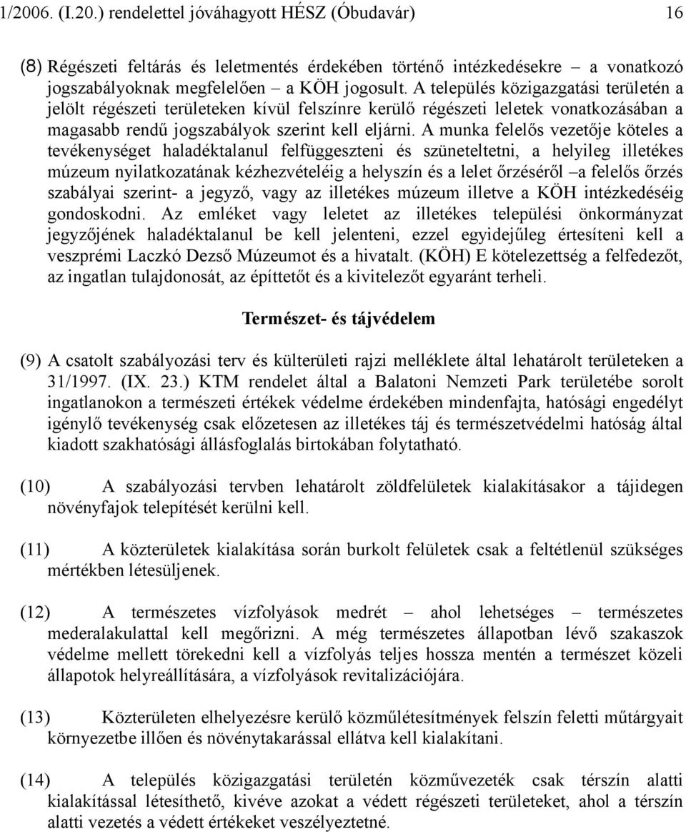 A munka felelős vezetője köteles a tevékenységet haladéktalanul felfüggeszteni és szüneteltetni, a helyileg illetékes múzeum nyilatkozatának kézhezvételéig a helyszín és a lelet őrzéséről a felelős