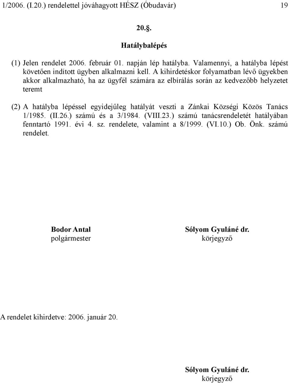 egyidejűleg hatályát veszti a Zánkai Községi Közös Tanács 1/1985. (II.26.) számú és a 3/1984. (VIII.23.) számú tanácsrendeletét hatályában fenntartó 1991. évi 4. sz. rendelete, valamint a 8/1999.